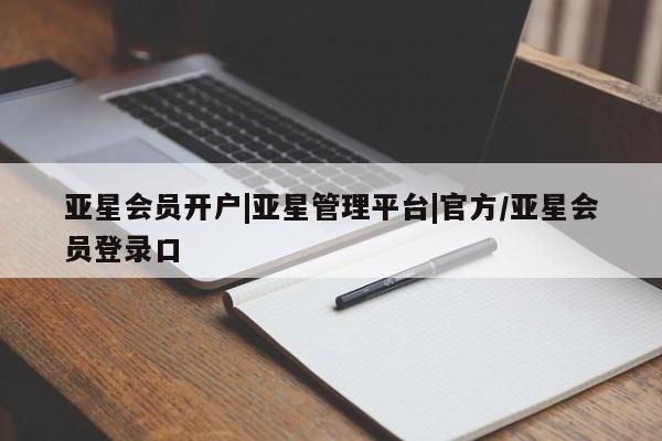 亚星会员平台 亚星手机版亚星会员开户|亚星管理平台|官方/亚星会员登录口